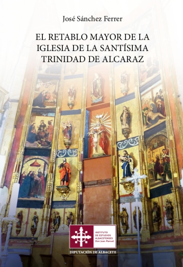 El retablo mayor de la iglesia de la Santísima Trinidad de Alcaraz / José Sánchez Ferrer