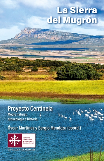 La Sierra del Mugrón. Proyecto Centinela: Medio natural, arqueología e historia / (Coords.) Óscar Martínez y Sergio Mendoza